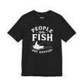 People Who Fish Are Happier — Unisex Cotton Tee