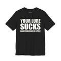 Your Lure Sucks and Your Rod Is Little — Unisex Cotton Tee