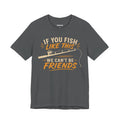 If You Fish Like This, We Can’t Be Friends — Unisex Cotton Tee