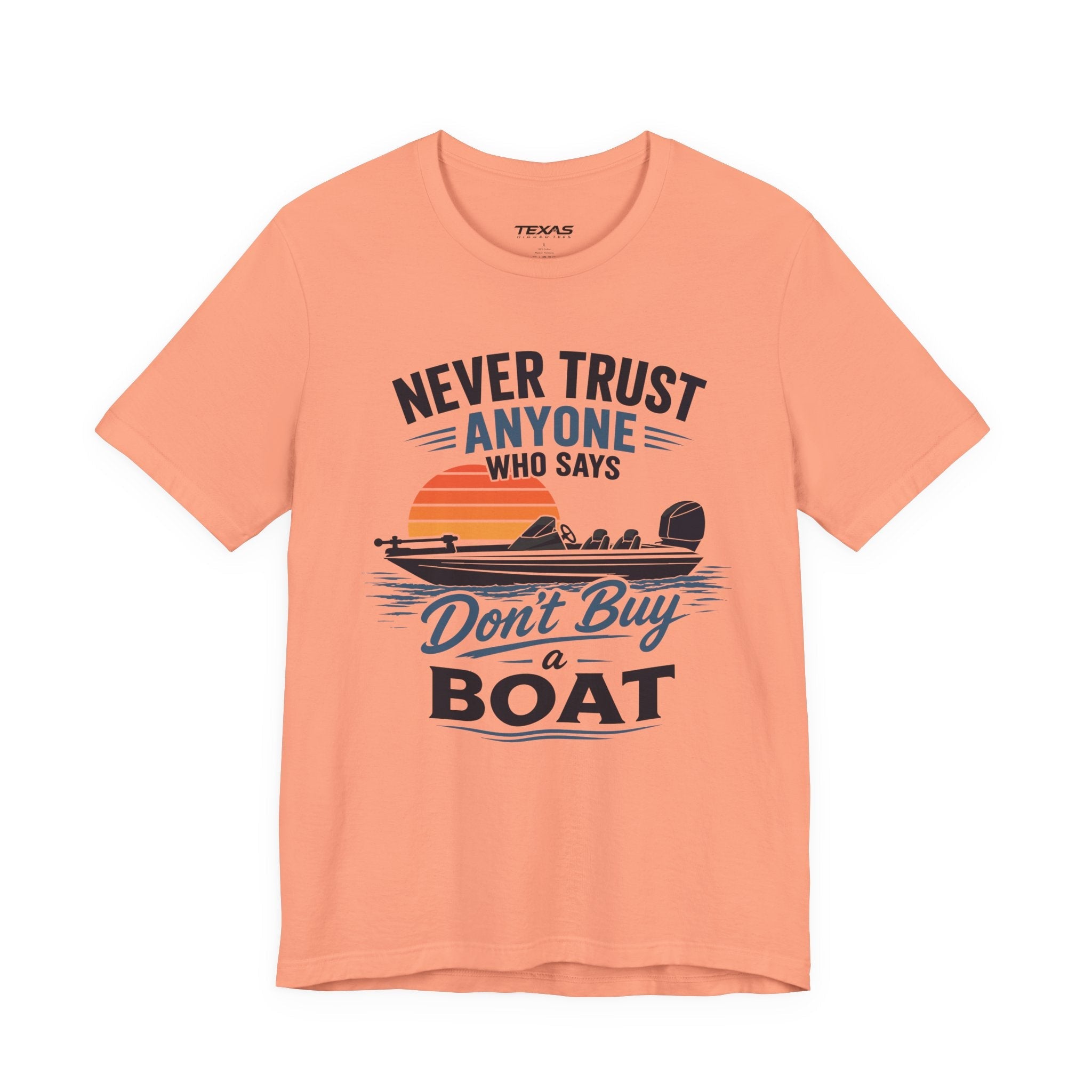 Never Trust Anyone Who Says Don’t Buy a Boat — Unisex Cotton Tee