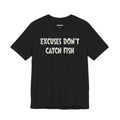 Excuses Do Not Catch Fish — Unisex Cotton Tee