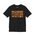 Life Without Fishing, I Don’t Think So — Unisex Cotton Tee