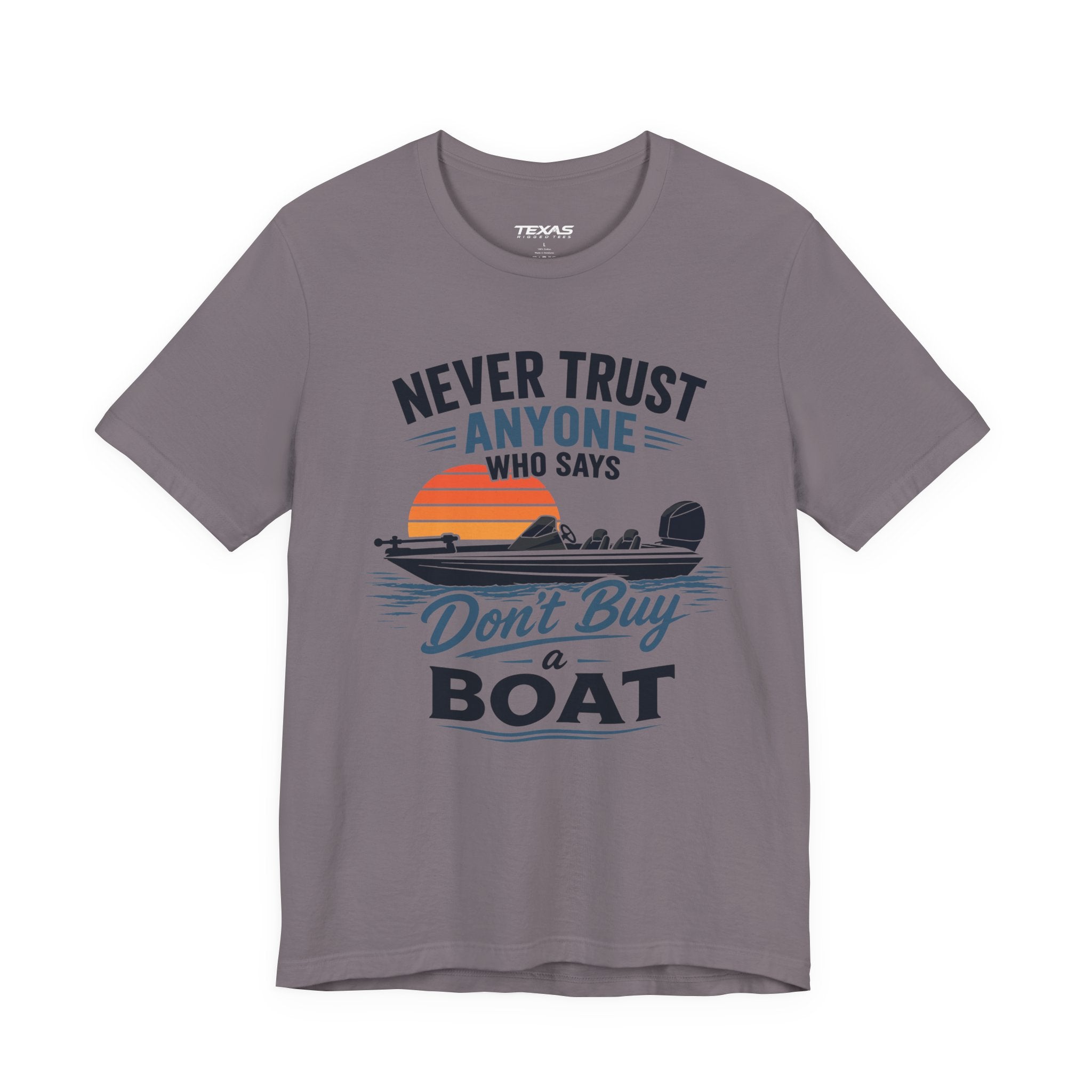 Never Trust Anyone Who Says Don’t Buy a Boat — Unisex Cotton Tee