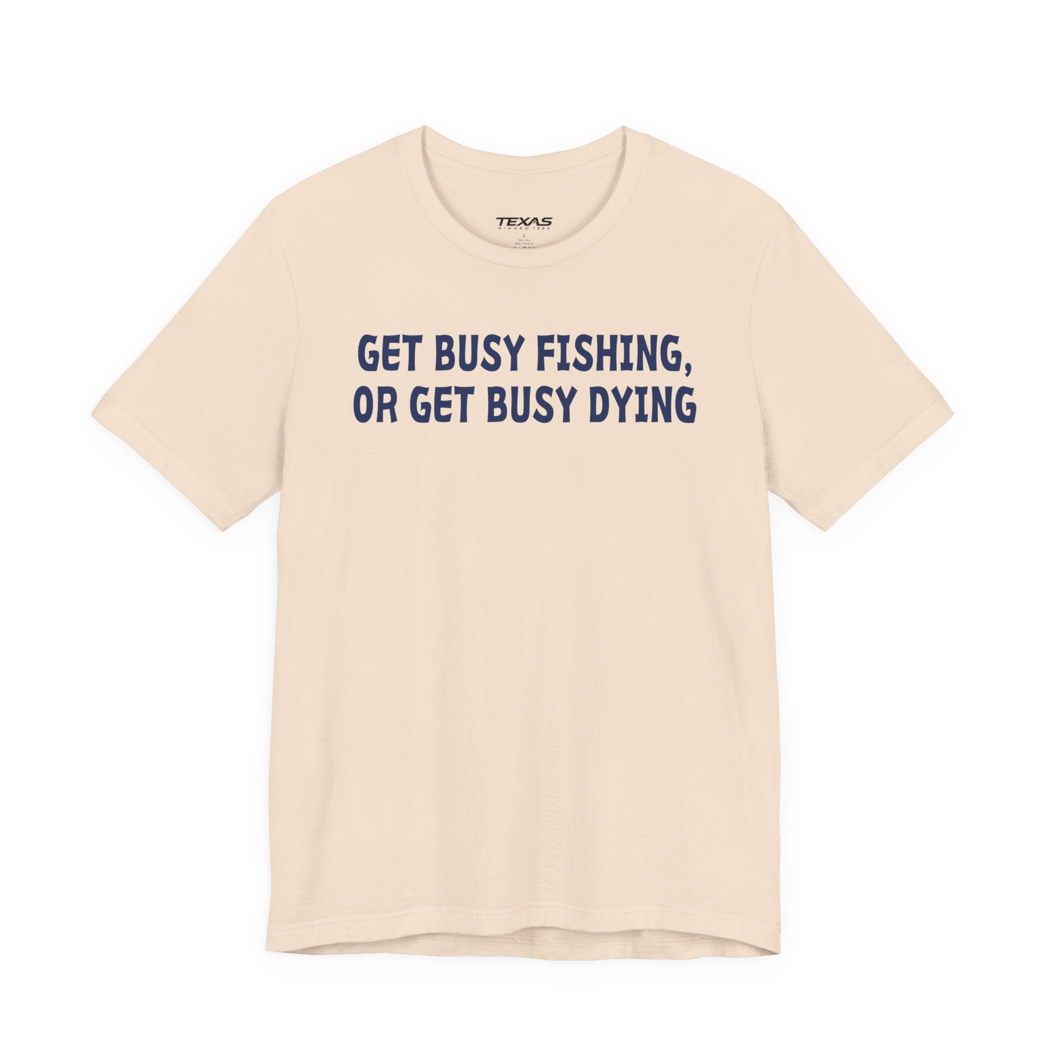 Get Busy Fishing, or Get Busy Dying — Unisex Cotton Tee