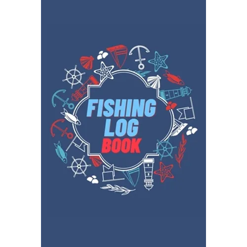 Fishing Log Book: Keep Track of Your Fishing Locations, Companions, Weather, Equipment, Lures, Hot Spots, and the Species of Fish You've Caught, All i - Paperback