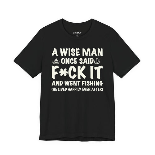 A Wise Man Once Said F*ck It and Went Fishing — Unisex Cotton Tee